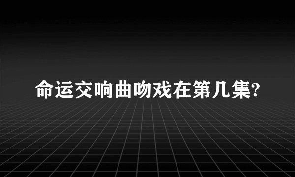 命运交响曲吻戏在第几集?