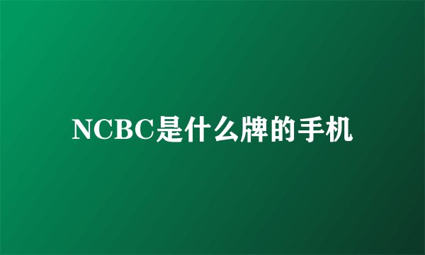 NCBC是什么牌的手机