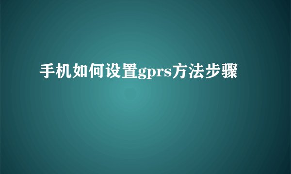 手机如何设置gprs方法步骤