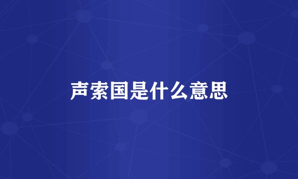 声索国是什么意思