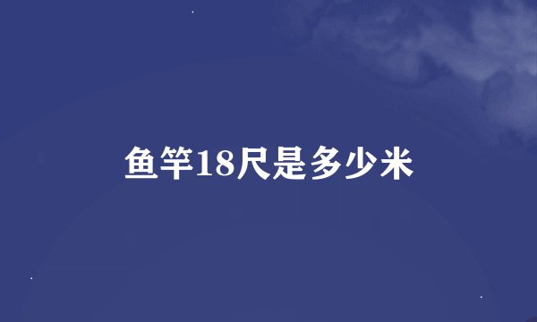 鱼竿18尺是多少米