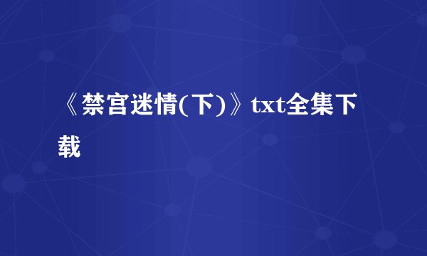 《禁宫迷情(下)》txt全集下载