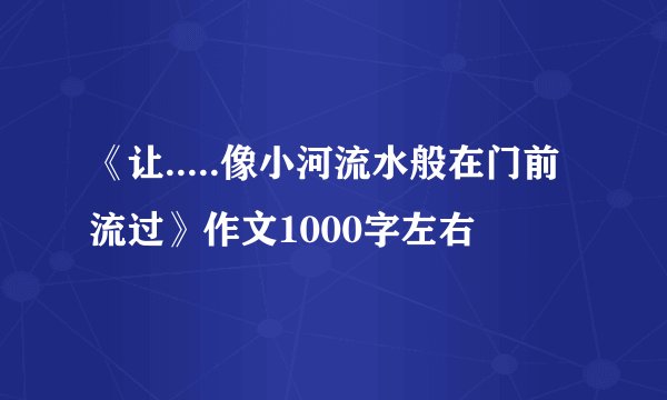 《让.....像小河流水般在门前流过》作文1000字左右