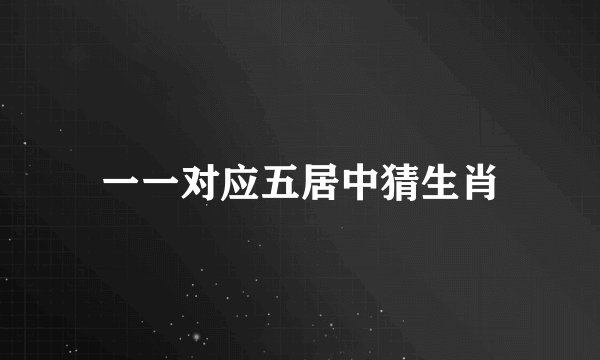 一一对应五居中猜生肖