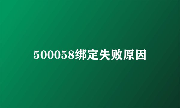 500058绑定失败原因