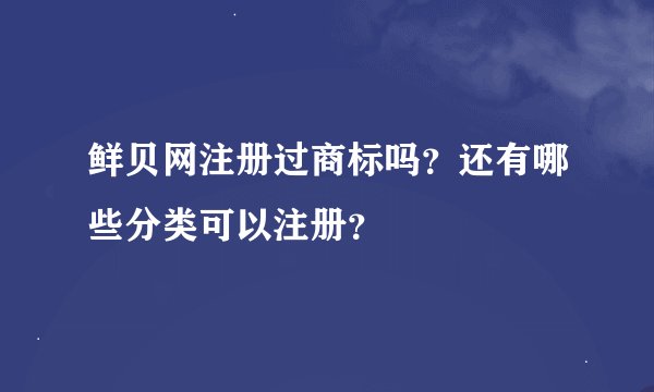 鲜贝网注册过商标吗？还有哪些分类可以注册？