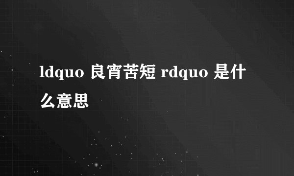 ldquo 良宵苦短 rdquo 是什么意思