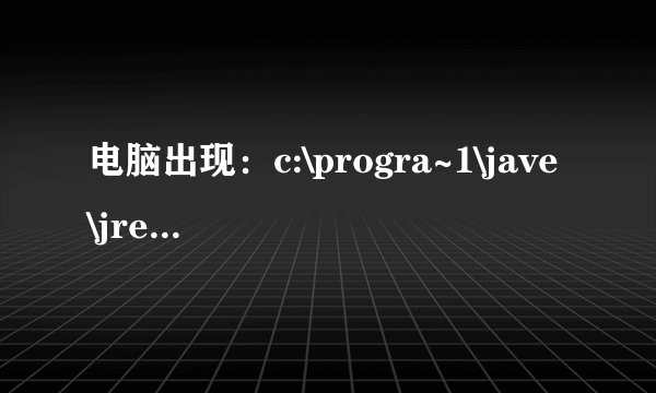 电脑出现：c:\progra~1\jave\jre6\bin\ssvagent.exe是什么意思啊。怎么解决啊