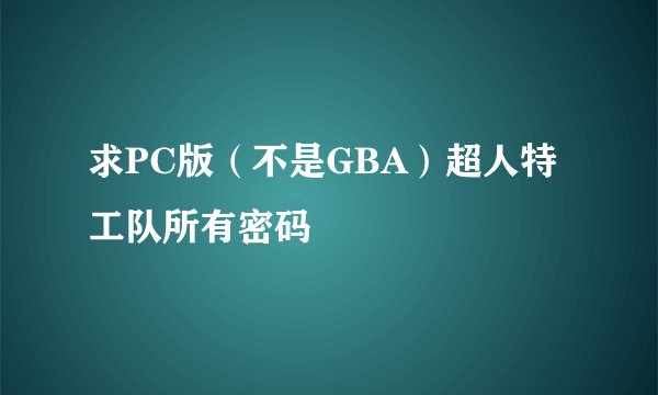 求PC版（不是GBA）超人特工队所有密码