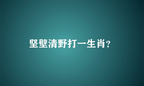 坚壁清野打一生肖？