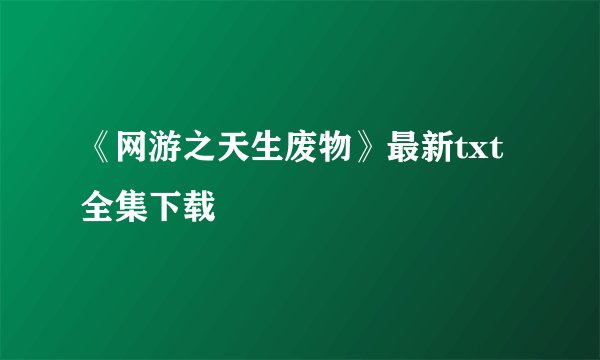 《网游之天生废物》最新txt全集下载