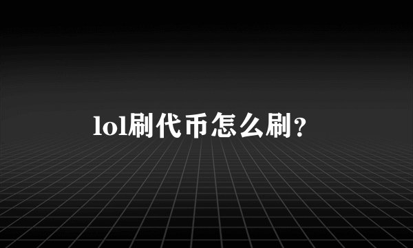 lol刷代币怎么刷？