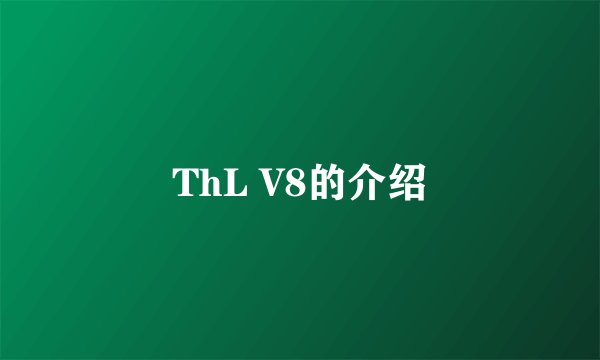 ThL V8的介绍