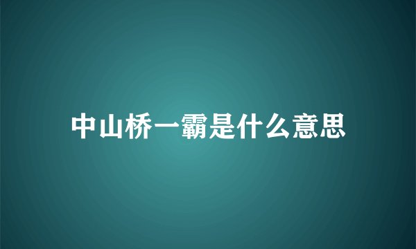 中山桥一霸是什么意思