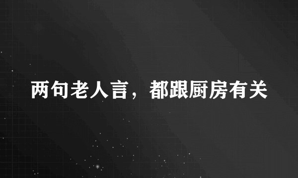 两句老人言，都跟厨房有关