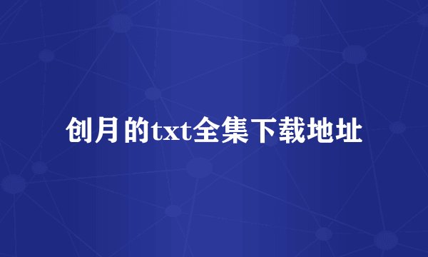 创月的txt全集下载地址