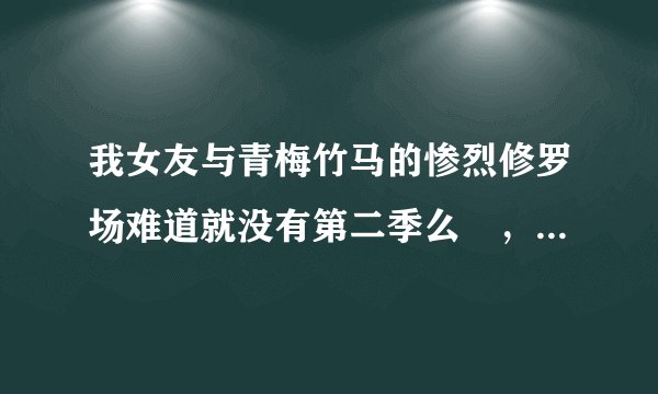 我女友与青梅竹马的惨烈修罗场难道就没有第二季么😭，小说里结局真凉跟锐君怎么了？
