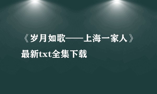 《岁月如歌——上海一家人》最新txt全集下载