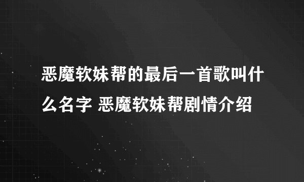 恶魔软妹帮的最后一首歌叫什么名字 恶魔软妹帮剧情介绍