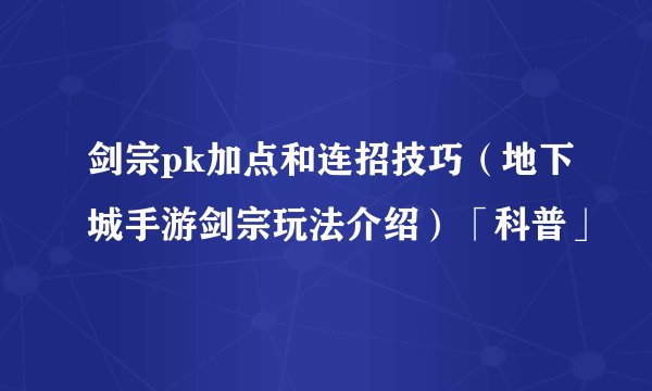 剑宗pk加点和连招技巧（地下城手游剑宗玩法介绍）「科普」