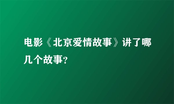 电影《北京爱情故事》讲了哪几个故事？