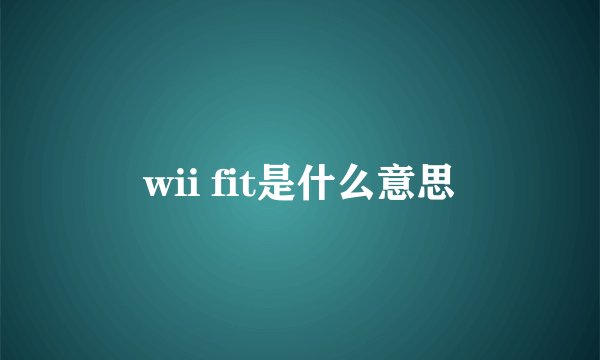 wii fit是什么意思