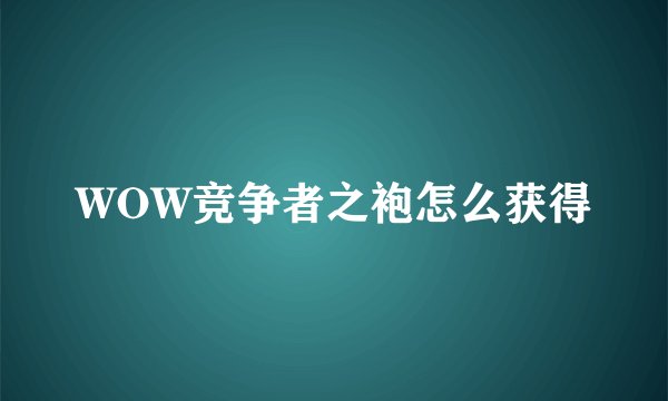 WOW竞争者之袍怎么获得