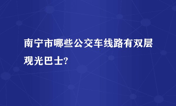 南宁市哪些公交车线路有双层观光巴士?
