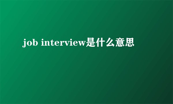 job interview是什么意思