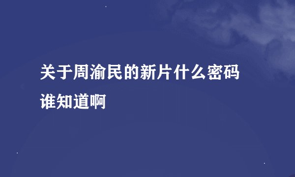 关于周渝民的新片什么密码 谁知道啊