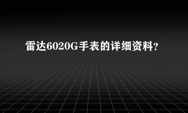 雷达6020G手表的详细资料？