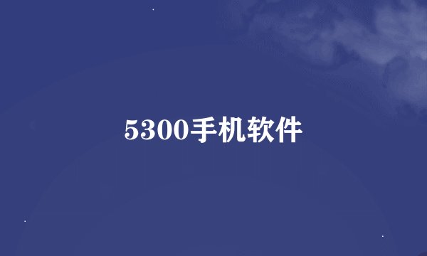 5300手机软件