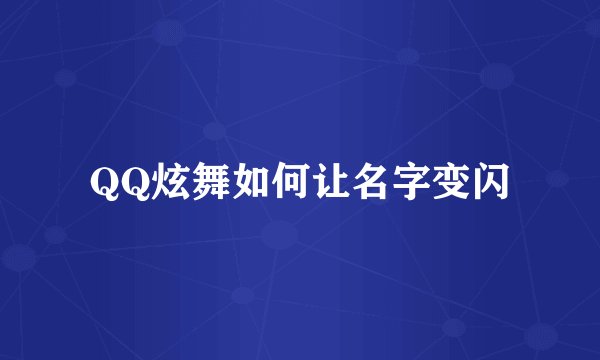 QQ炫舞如何让名字变闪