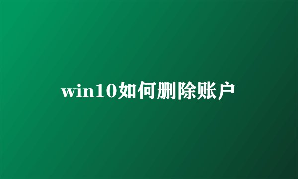 win10如何删除账户