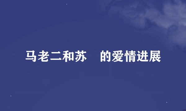 马老二和苏玥的爱情进展