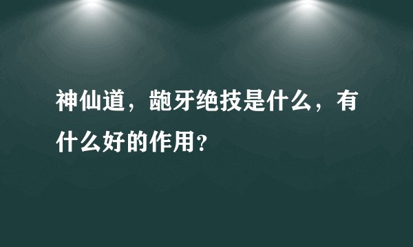 神仙道，龅牙绝技是什么，有什么好的作用？