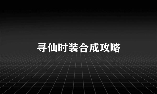寻仙时装合成攻略