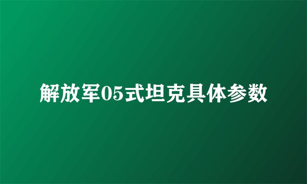 解放军05式坦克具体参数