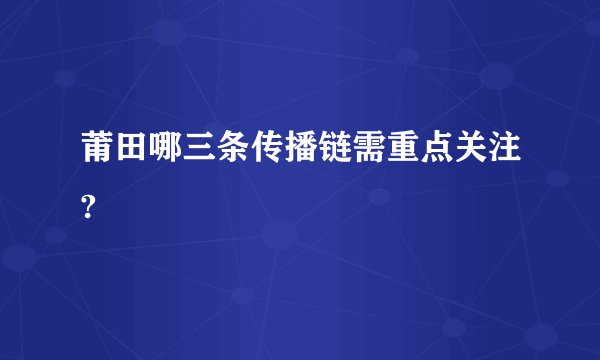 莆田哪三条传播链需重点关注?