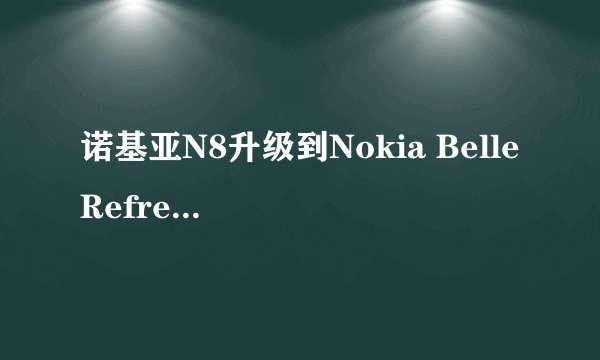 诺基亚N8升级到Nokia Belle Refresh会不会使原手机软件应用程序不存在!
