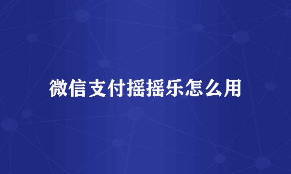 微信支付摇摇乐怎么用
