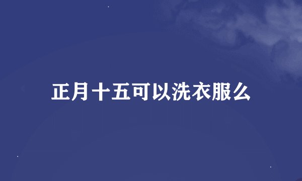 正月十五可以洗衣服么