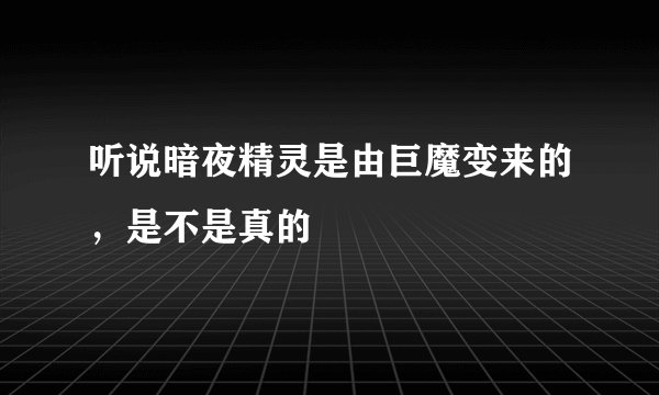 听说暗夜精灵是由巨魔变来的，是不是真的
