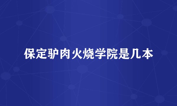 保定驴肉火烧学院是几本
