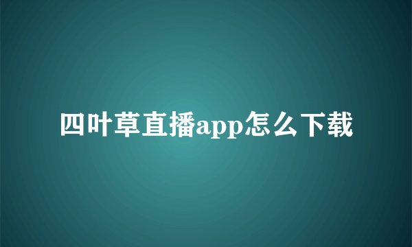 四叶草直播app怎么下载