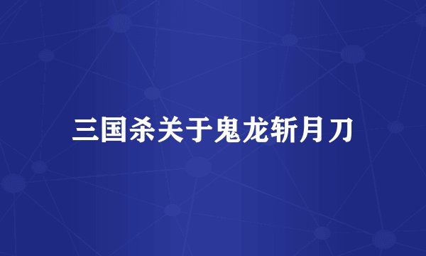 三国杀关于鬼龙斩月刀