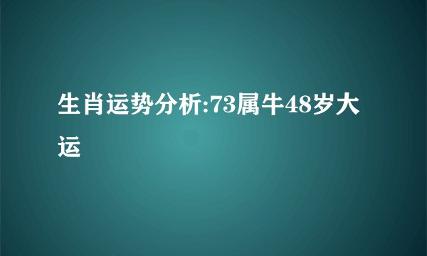 生肖运势分析:73属牛48岁大运