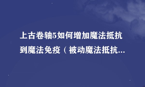 上古卷轴5如何增加魔法抵抗到魔法免疫（被动魔法抵抗100%）？