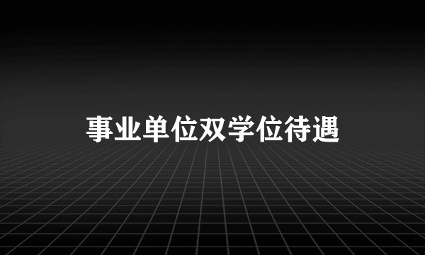 事业单位双学位待遇