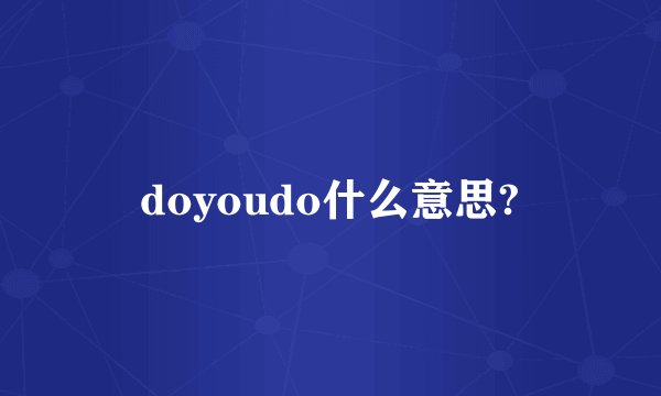 doyoudo什么意思?